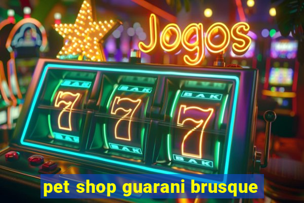 pet shop guarani brusque