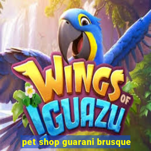 pet shop guarani brusque