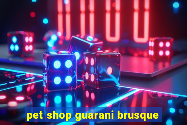 pet shop guarani brusque