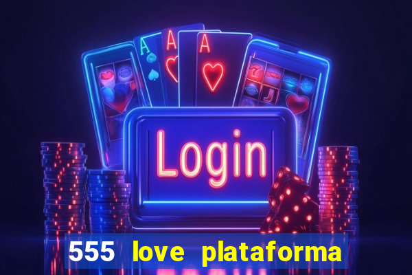 555 love plataforma de jogos