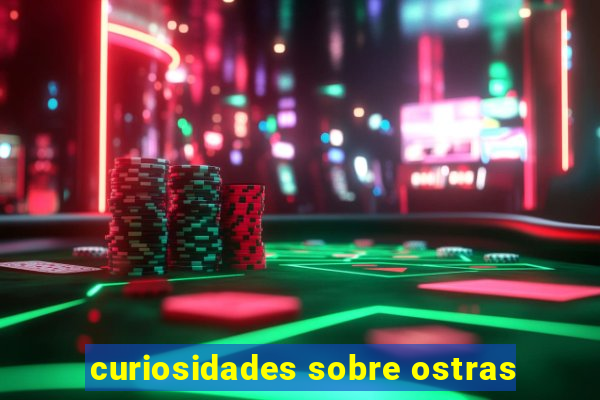 curiosidades sobre ostras