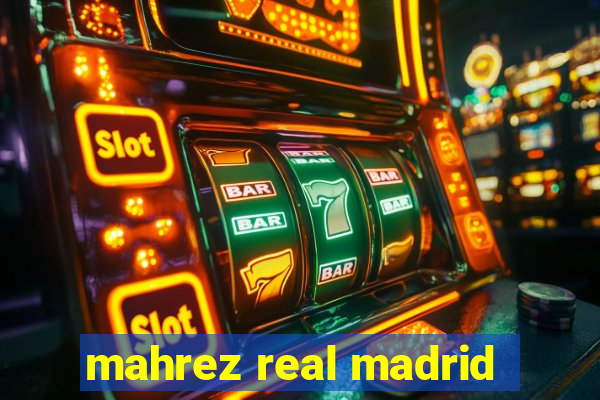 mahrez real madrid