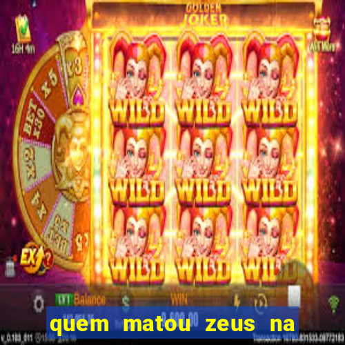 quem matou zeus na mitologia grega