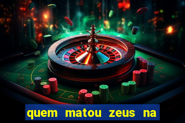 quem matou zeus na mitologia grega