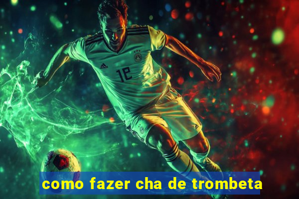 como fazer cha de trombeta