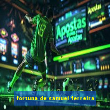 fortuna de samuel ferreira