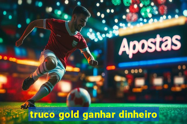 truco gold ganhar dinheiro