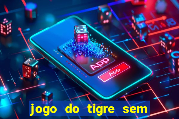 jogo do tigre sem colocar dinheiro