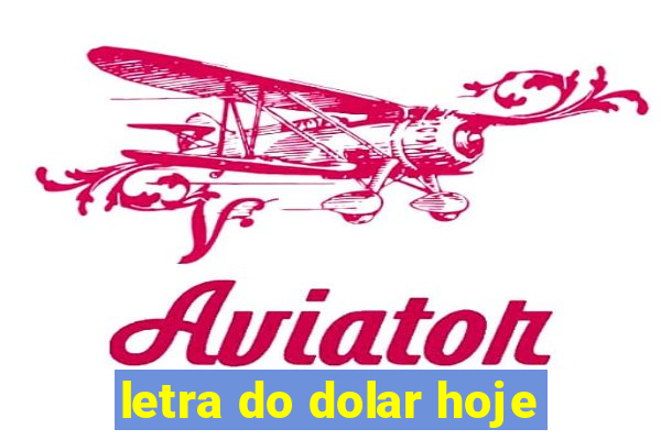 letra do dolar hoje