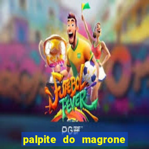 palpite do magrone para hoje