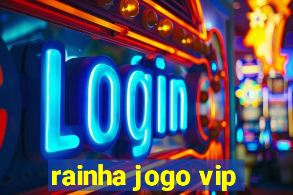 rainha jogo vip