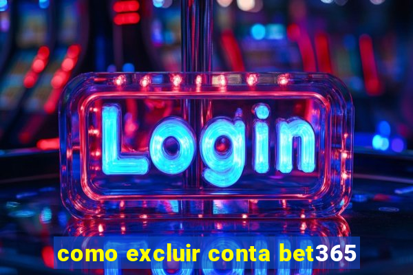 como excluir conta bet365