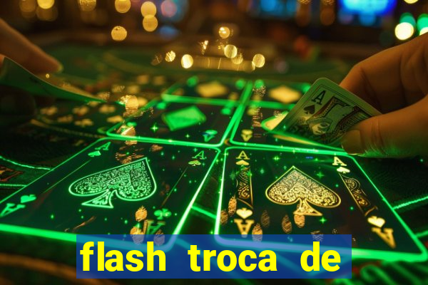 flash troca de corpo parte 2