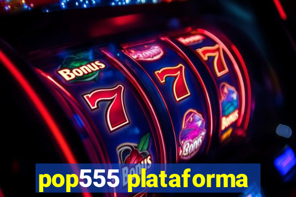 pop555 plataforma