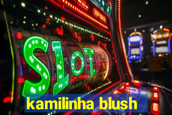 kamilinha blush