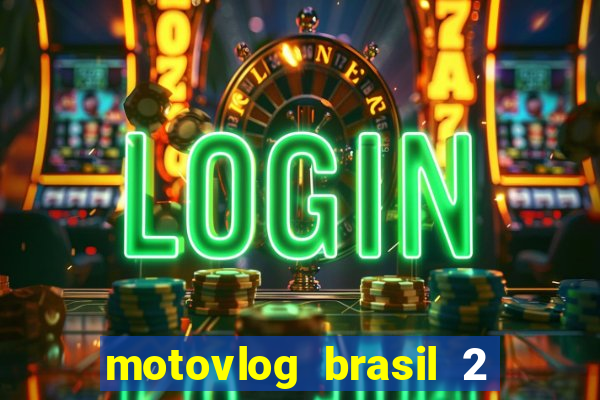 motovlog brasil 2 dinheiro infinito