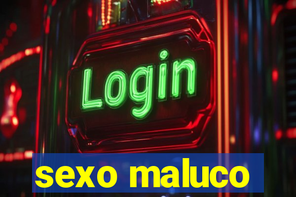 sexo maluco