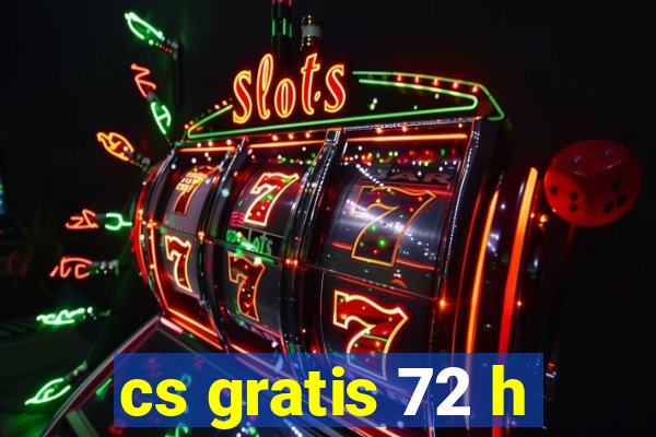 cs gratis 72 h