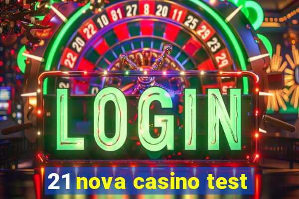 21 nova casino test