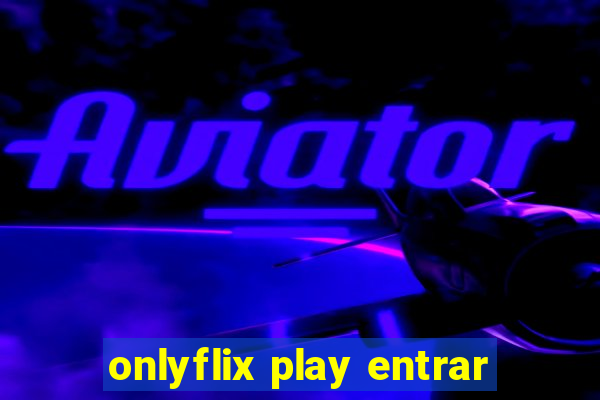 onlyflix play entrar