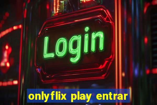 onlyflix play entrar