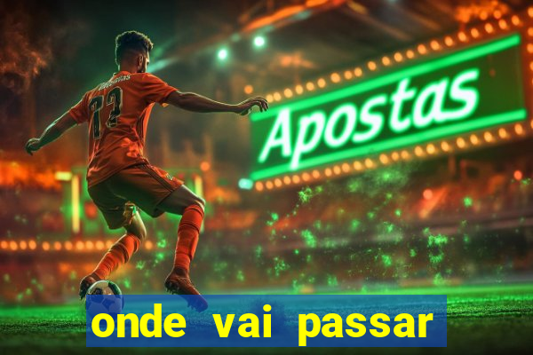 onde vai passar jogo do real