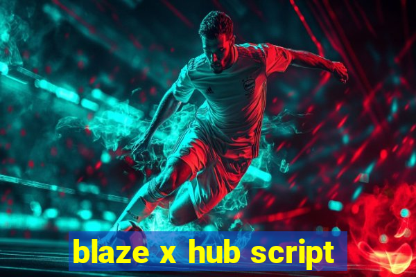 blaze x hub script