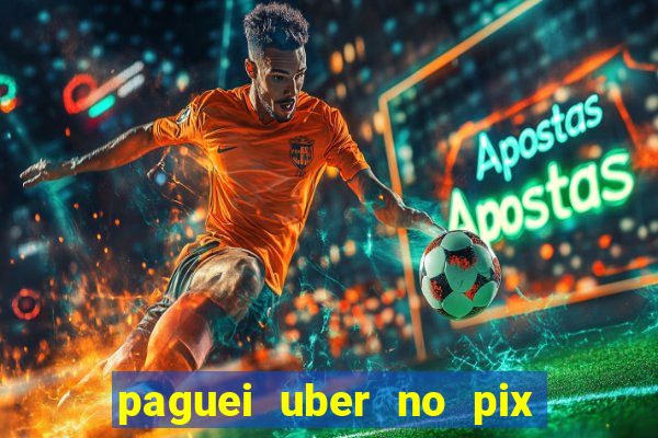 paguei uber no pix e nao achou motorista