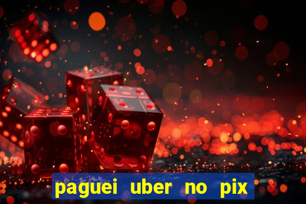 paguei uber no pix e nao achou motorista