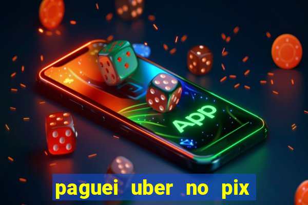 paguei uber no pix e nao achou motorista