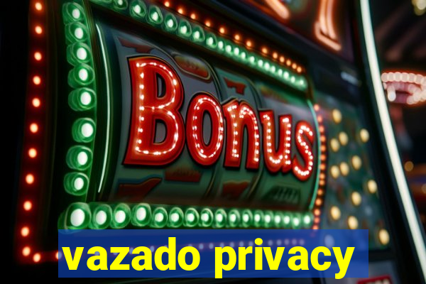 vazado privacy