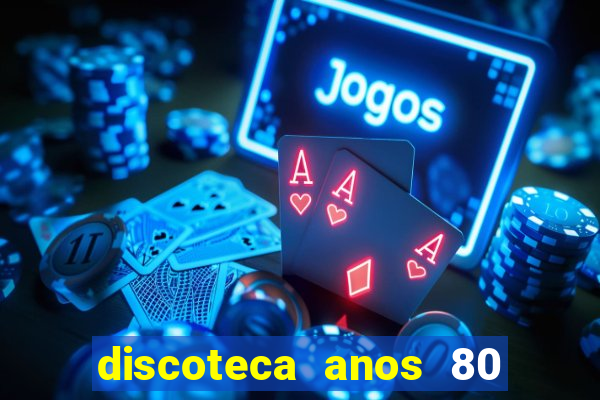 discoteca anos 80 internacional sua