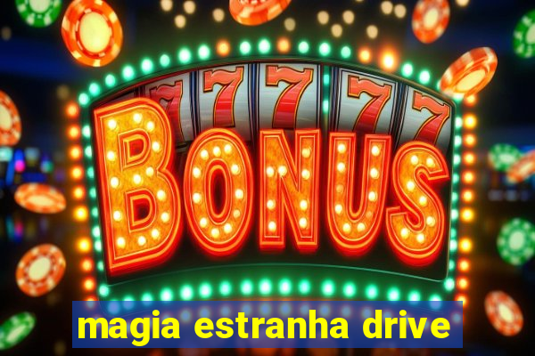 magia estranha drive