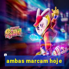 ambas marcam hoje