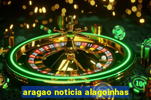 aragao noticia alagoinhas