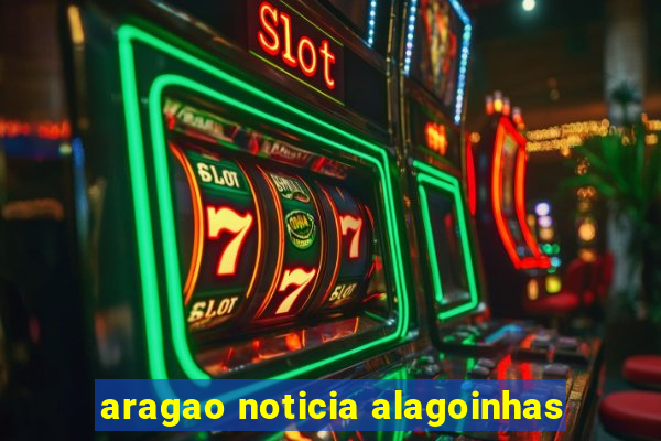 aragao noticia alagoinhas