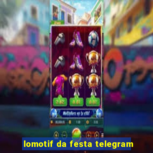 lomotif da festa telegram