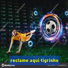 reclame aqui tigrinho