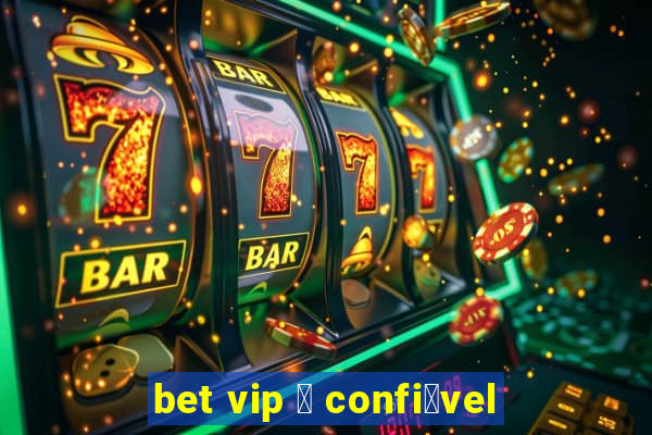 bet vip 茅 confi谩vel