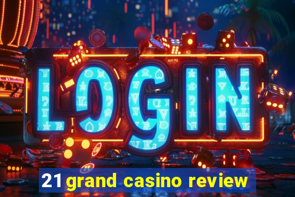 21 grand casino review