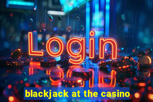 blackjack at the casino