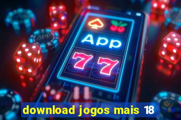 download jogos mais 18