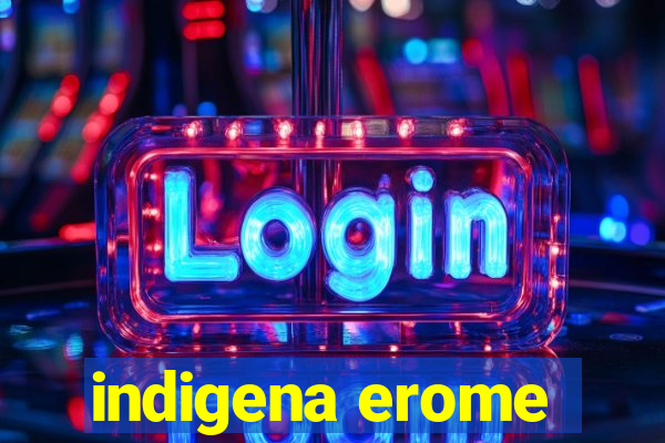 indigena erome