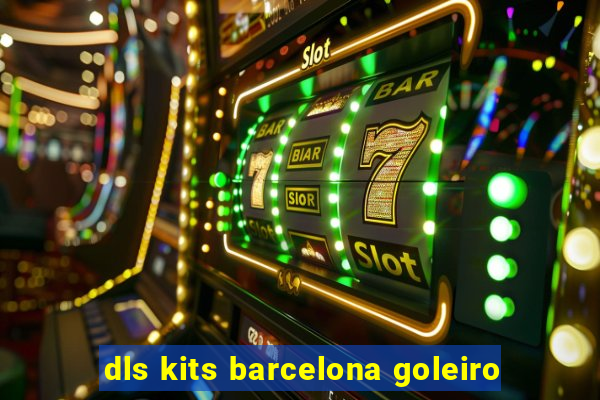 dls kits barcelona goleiro