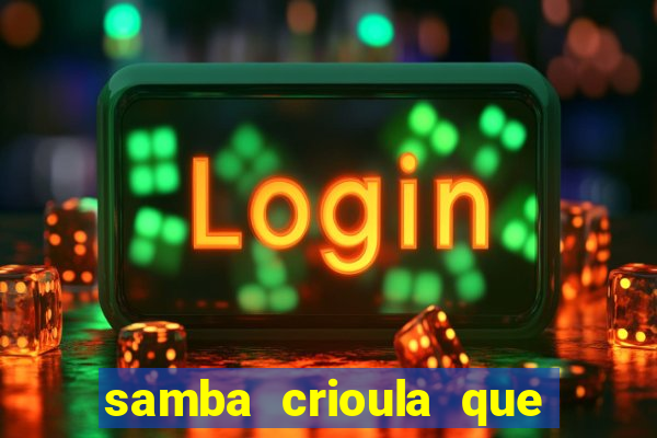 samba crioula que vem da bahia