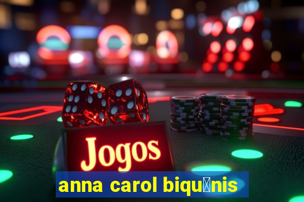 anna carol biqu铆nis