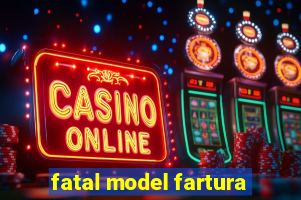 fatal model fartura