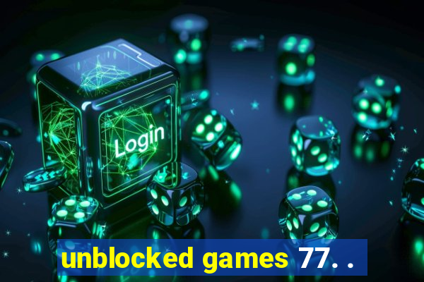 unblocked games 77. .