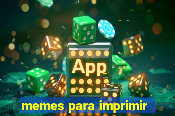 memes para imprimir