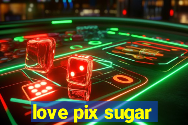 love pix sugar